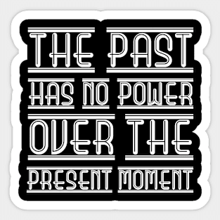 The Past Has No Power Over The Present Moment white Sticker